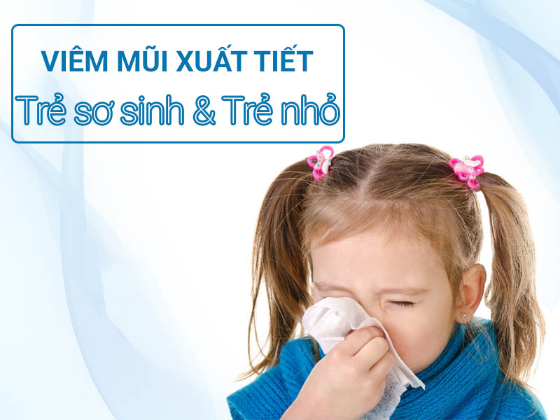 Viêm mũi xuất tiết ở trẻ em - 4 dấu hiệu nhận biết sớm và cách điều trị an toàn cho trẻ